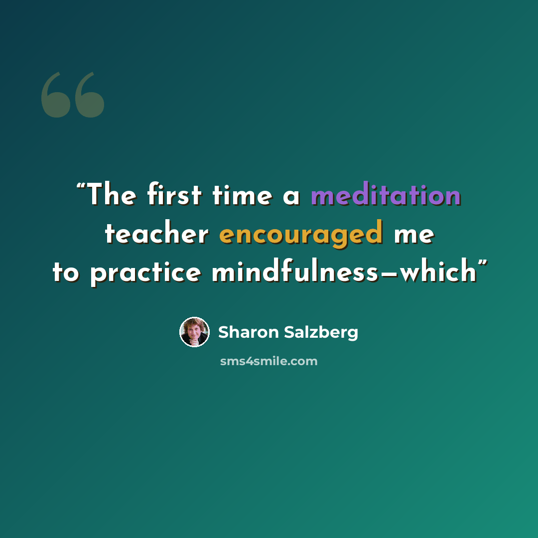 “The first time a meditation teacher encouraged me to practice mindfulness—which” quote by Sharon Salzberg