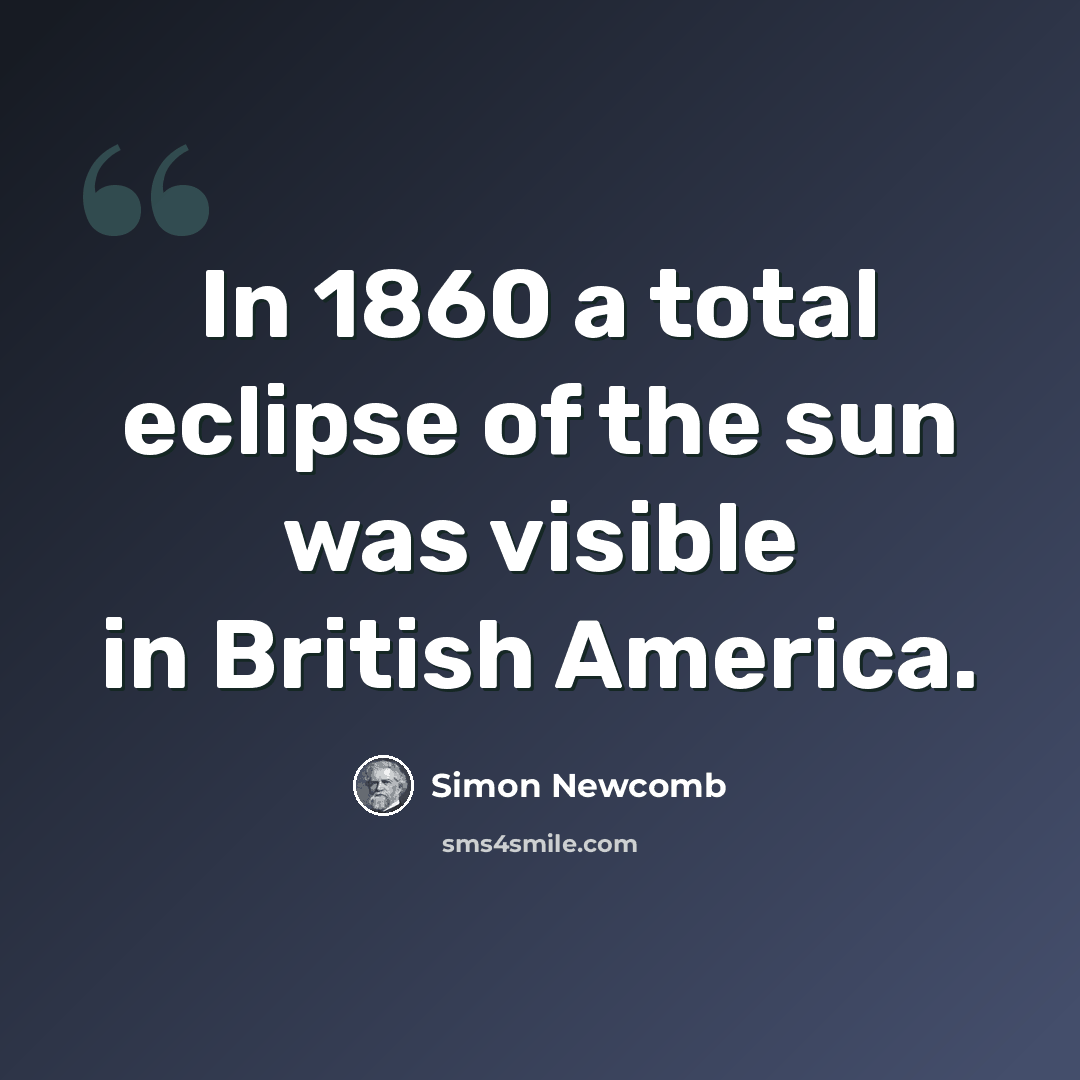 “In 1860 a total eclipse of the sun was visible in British America.” quote by Simon Newcomb