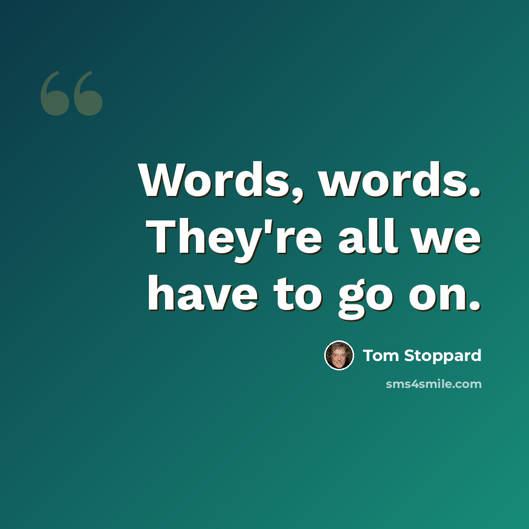 “Words, words. They're all we have to go on.” quote by Tom Stoppard