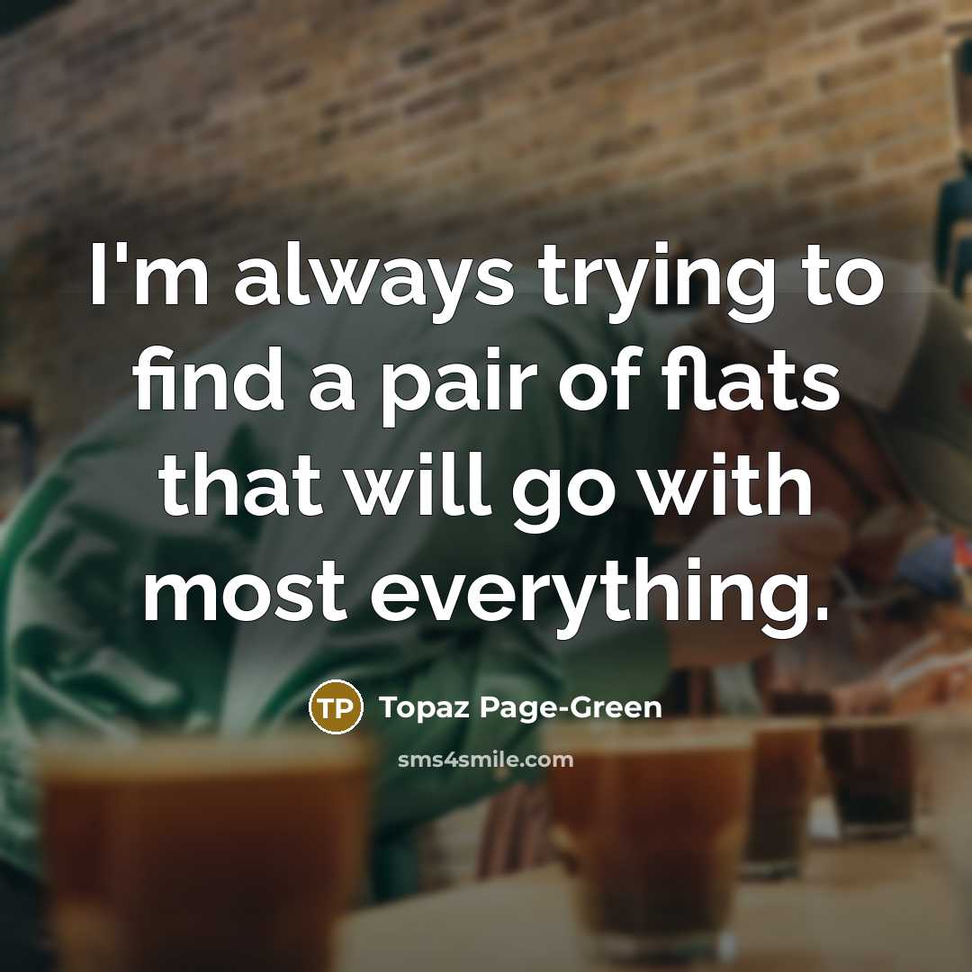“I'm always trying to find a pair of flats that will go with most everything.” quote by Topaz Page-Green