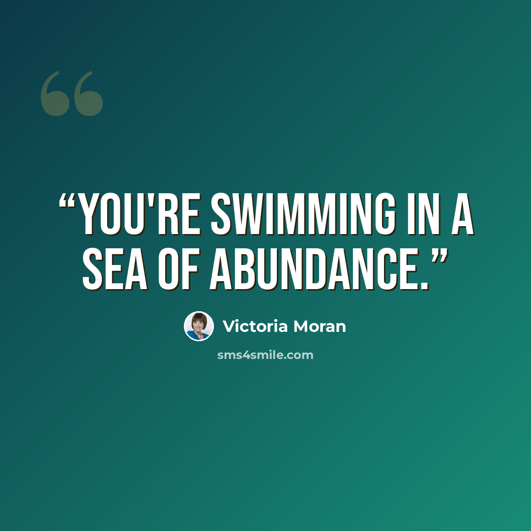 “You're swimming in a sea of abundance.” quote by Victoria Moran