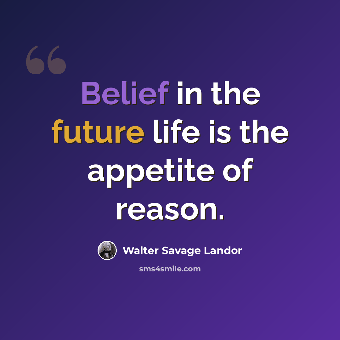 “Belief in the future life is the appetite of reason.” quote by Walter Savage Landor