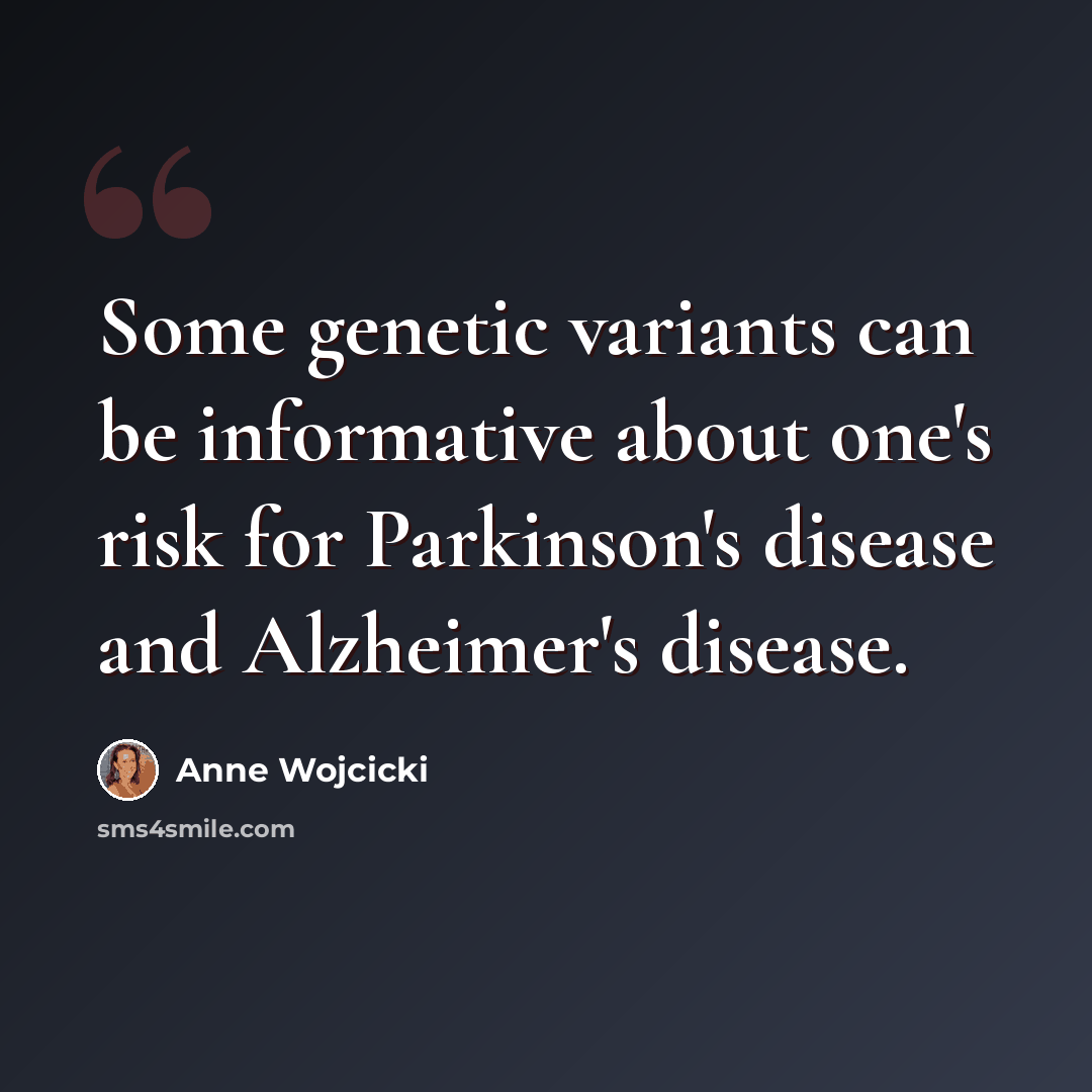“Some genetic variants can be informative about one's risk for Parkinson's disease and Alzheimer's disease.” quote by Anne Wojcicki