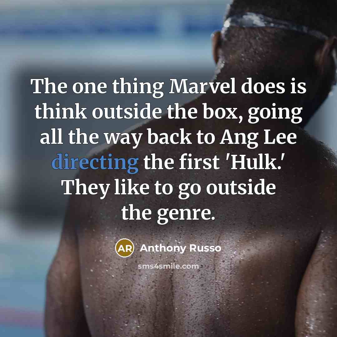 “The one thing Marvel does is think outside the box, going all the way back to Ang Lee directing the first 'Hulk.' They like to go outside the genre.” quote by Anthony Russo