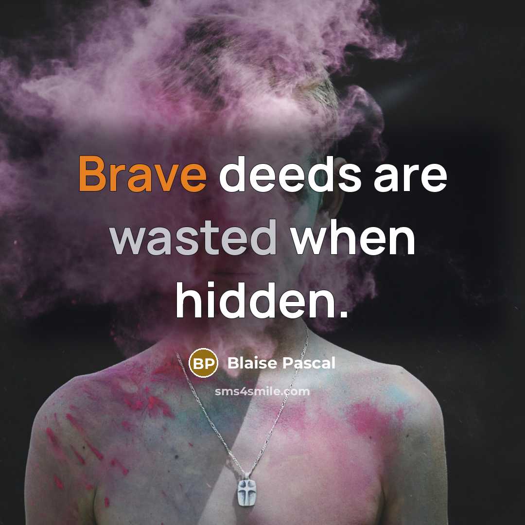 “Brave deeds are wasted when hidden.” quote by Blaise Pascal