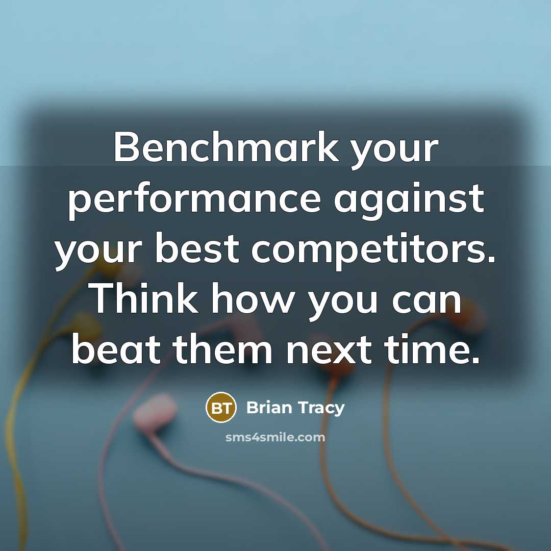 “Benchmark your performance against your best competitors. Think how you can beat them next time.” quote by Brian Tracy