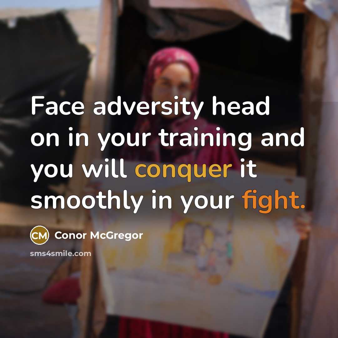 “Face adversity head on in your training and you will conquer it smoothly in your fight.” quote by Conor McGregor