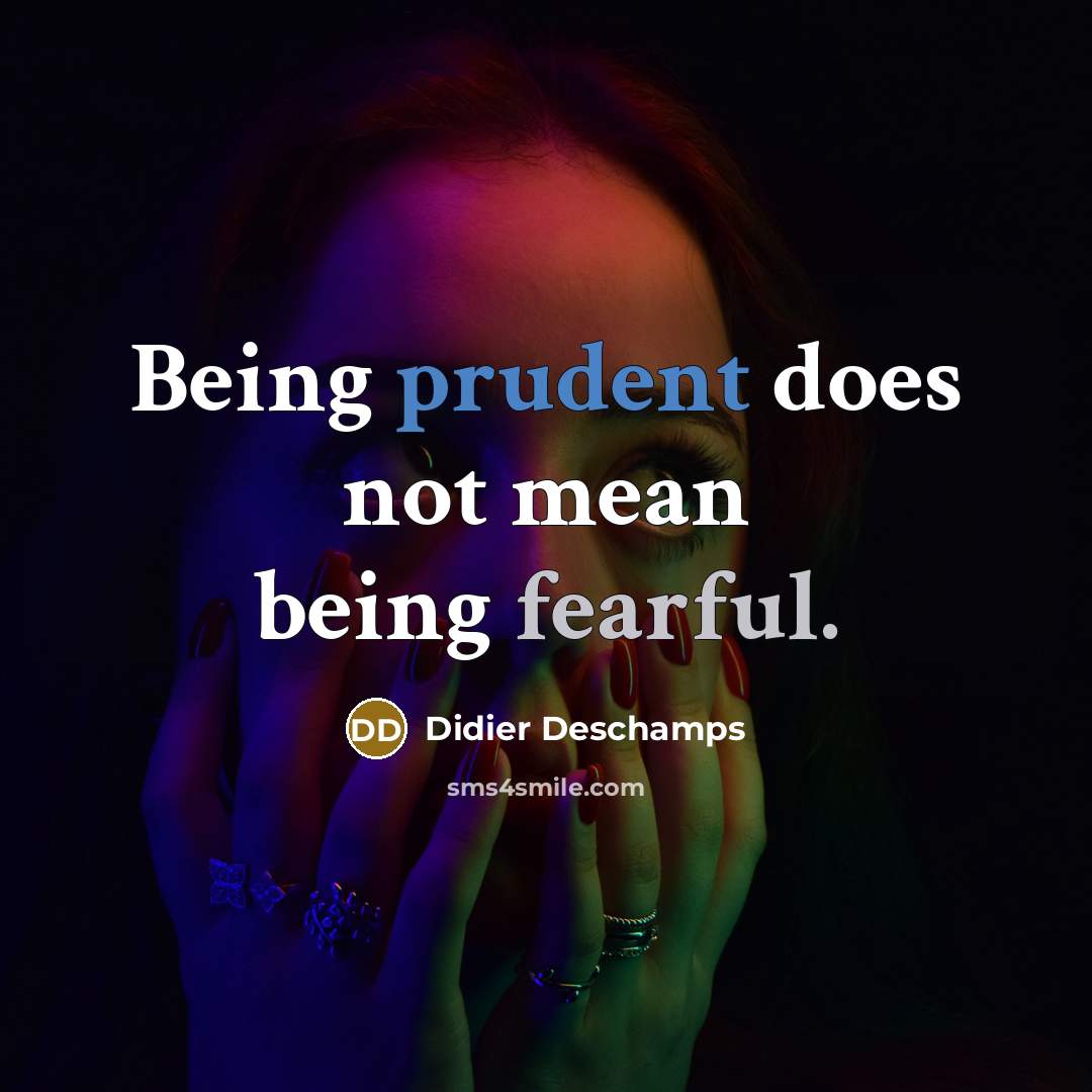 “Being prudent does not mean being fearful.” quote by Didier Deschamps