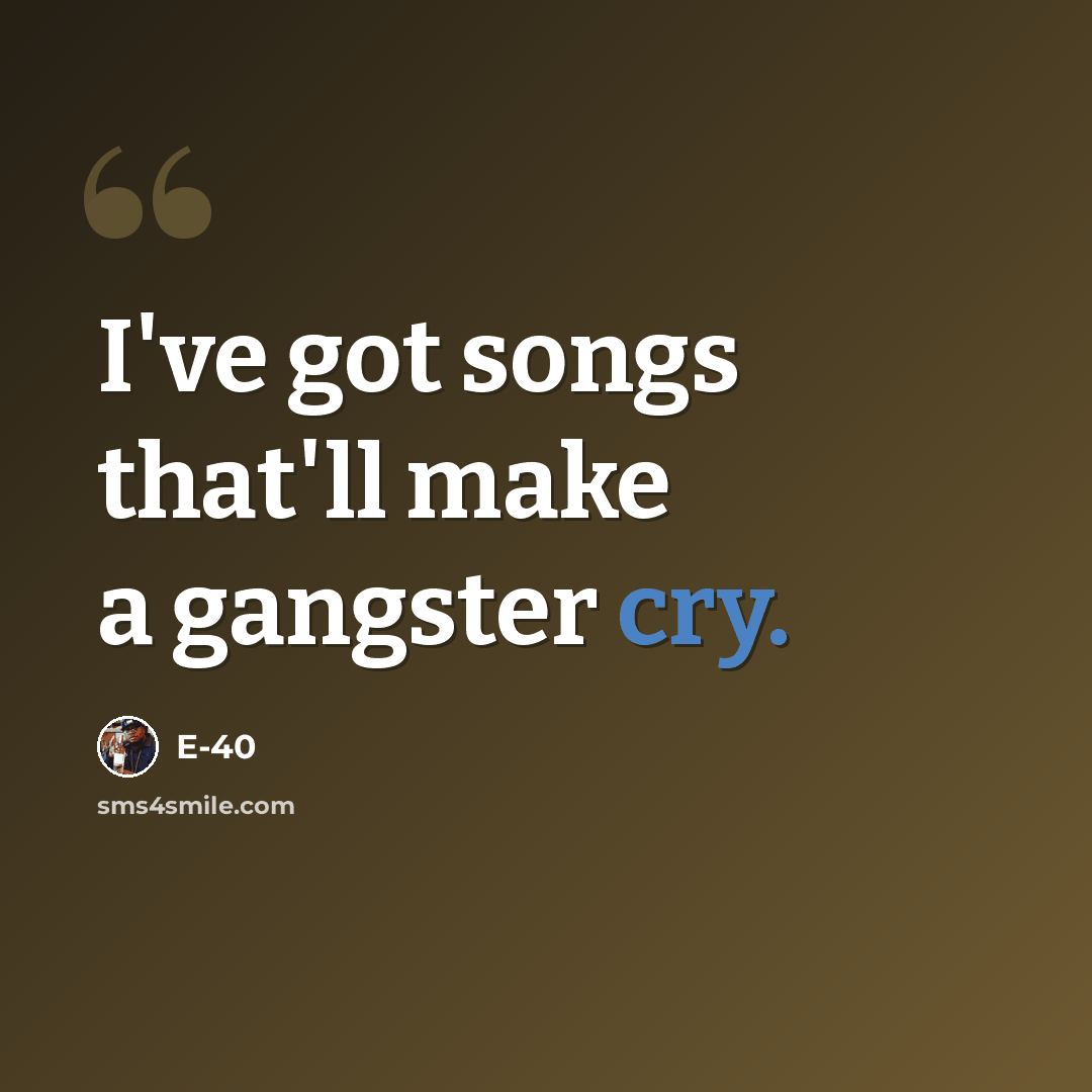 “I've got songs that'll make a gangster cry.” quote by E-40