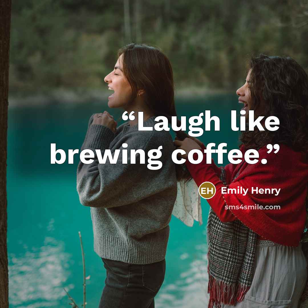 “Laugh like brewing coffee.” quote by Emily Henry
