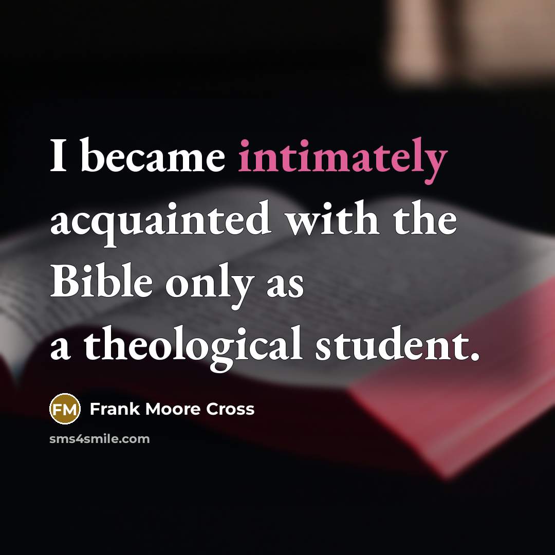 “I became intimately acquainted with the Bible only as a theological student.” quote by Frank Moore Cross