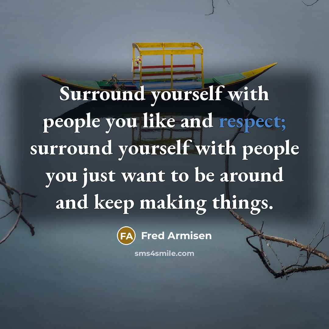 “Surround yourself with people you like and respect; surround yourself with people you just want to be around and keep making things.” quote by Fred Armisen