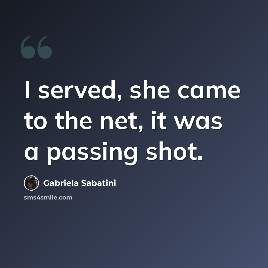 “I served, she came to the net, it was a passing shot.” quote by Gabriela Sabatini