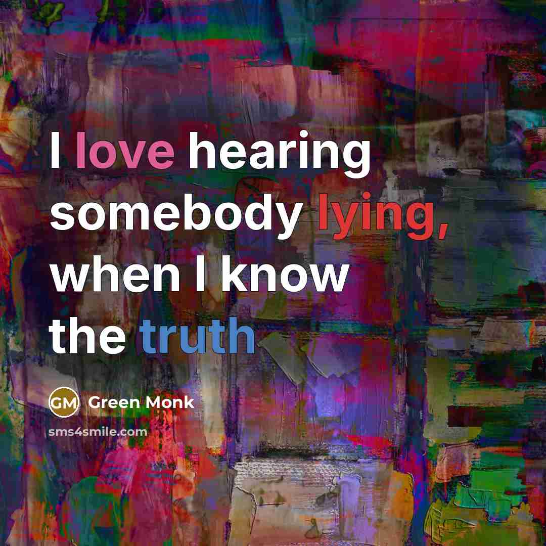“I love hearing somebody lying, when I know the truth” quote by Green Monk