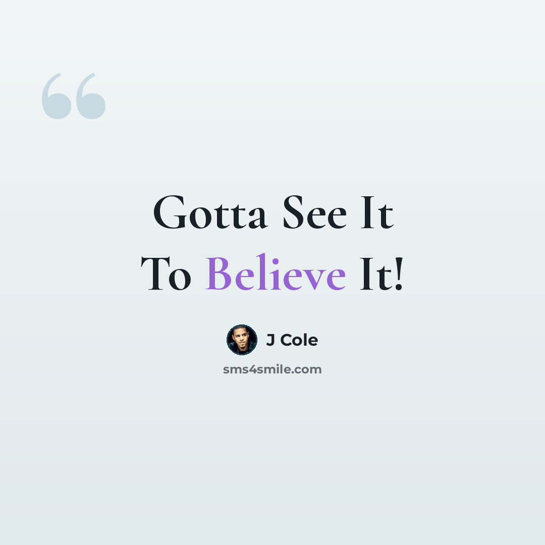“Gotta See It To Believe It!” quote by J Cole