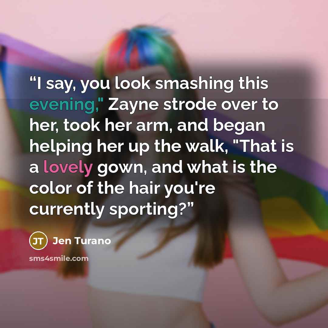 “I say, you look smashing this evening," Zayne strode over to her, took her arm, and began helping her up the walk, "That is a lovely gown, and what is the color of the hair you're currently sporting?” quote by Jen Turano