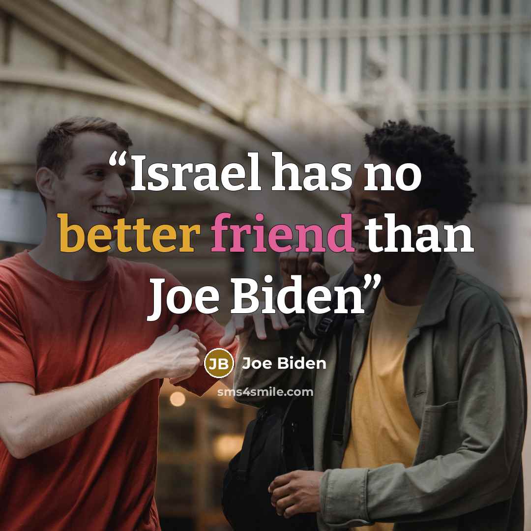 “Israel has no better friend than Joe Biden” quote by Joe Biden
