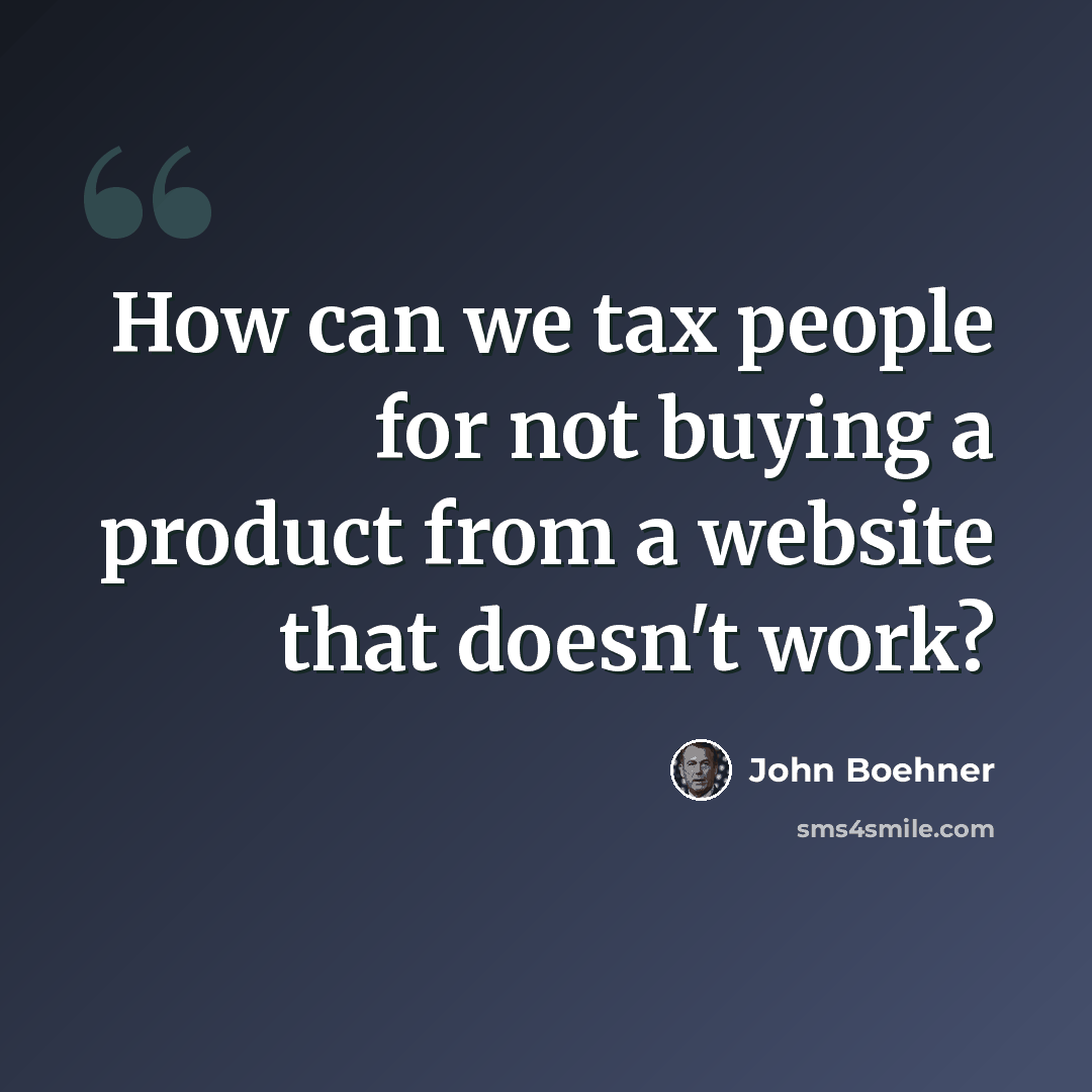 “How can we tax people for not buying a product from a website that doesn't work?” quote by John Boehner