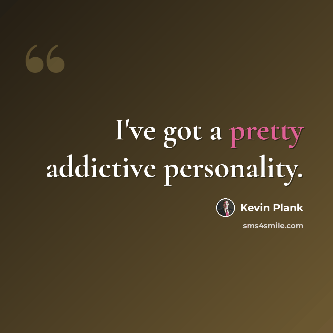“I've got a pretty addictive personality.” quote by Kevin Plank