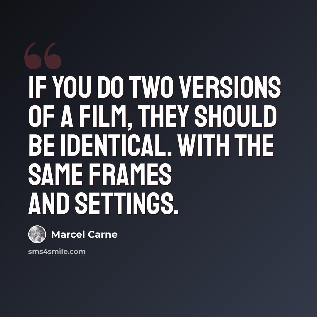 “If you do two versions of a film, they should be identical. With the same frames and settings.” quote by Marcel Carne