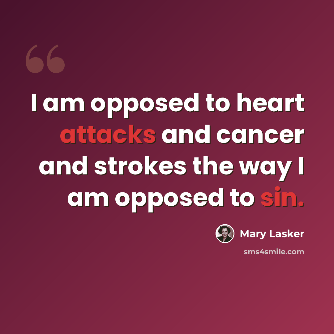 “I am opposed to heart attacks and cancer and strokes the way I am opposed to sin.” quote by Mary Lasker