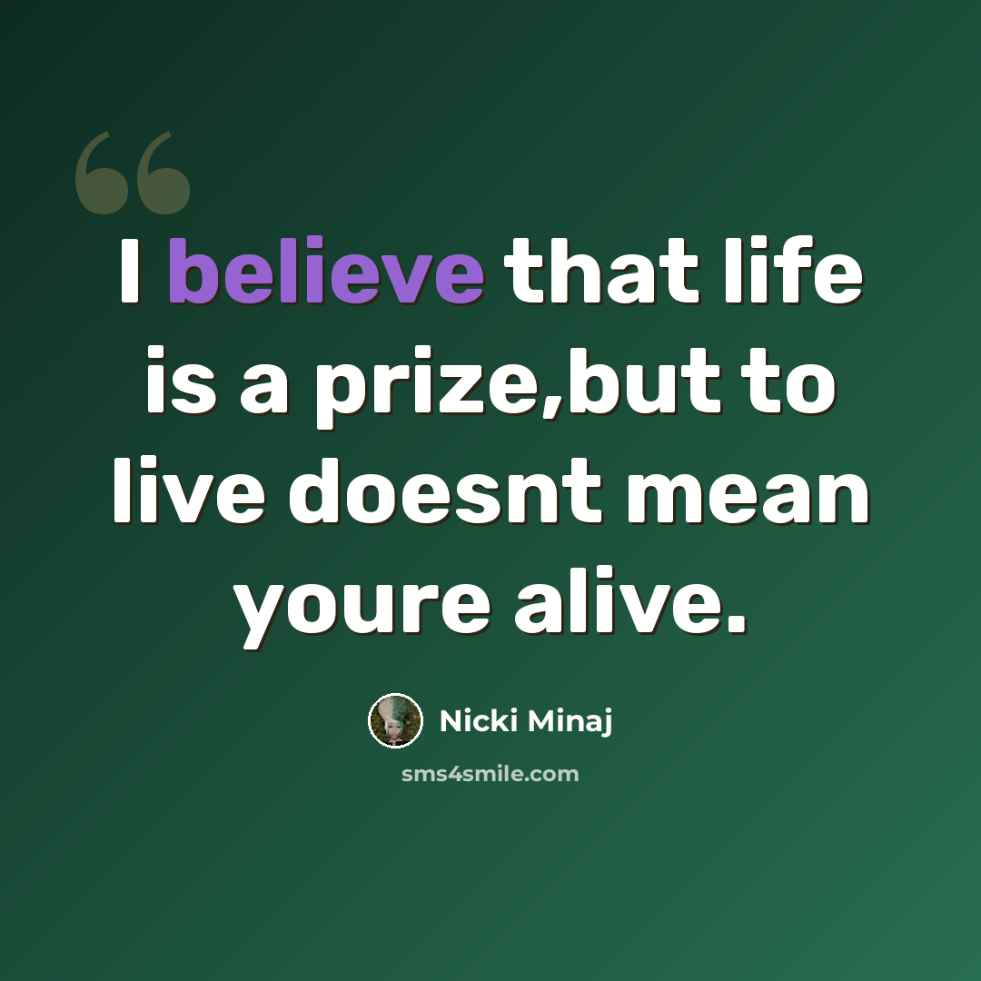 “I believe that life is a prize,but to live doesnt mean youre alive.” quote by Nicki Minaj
