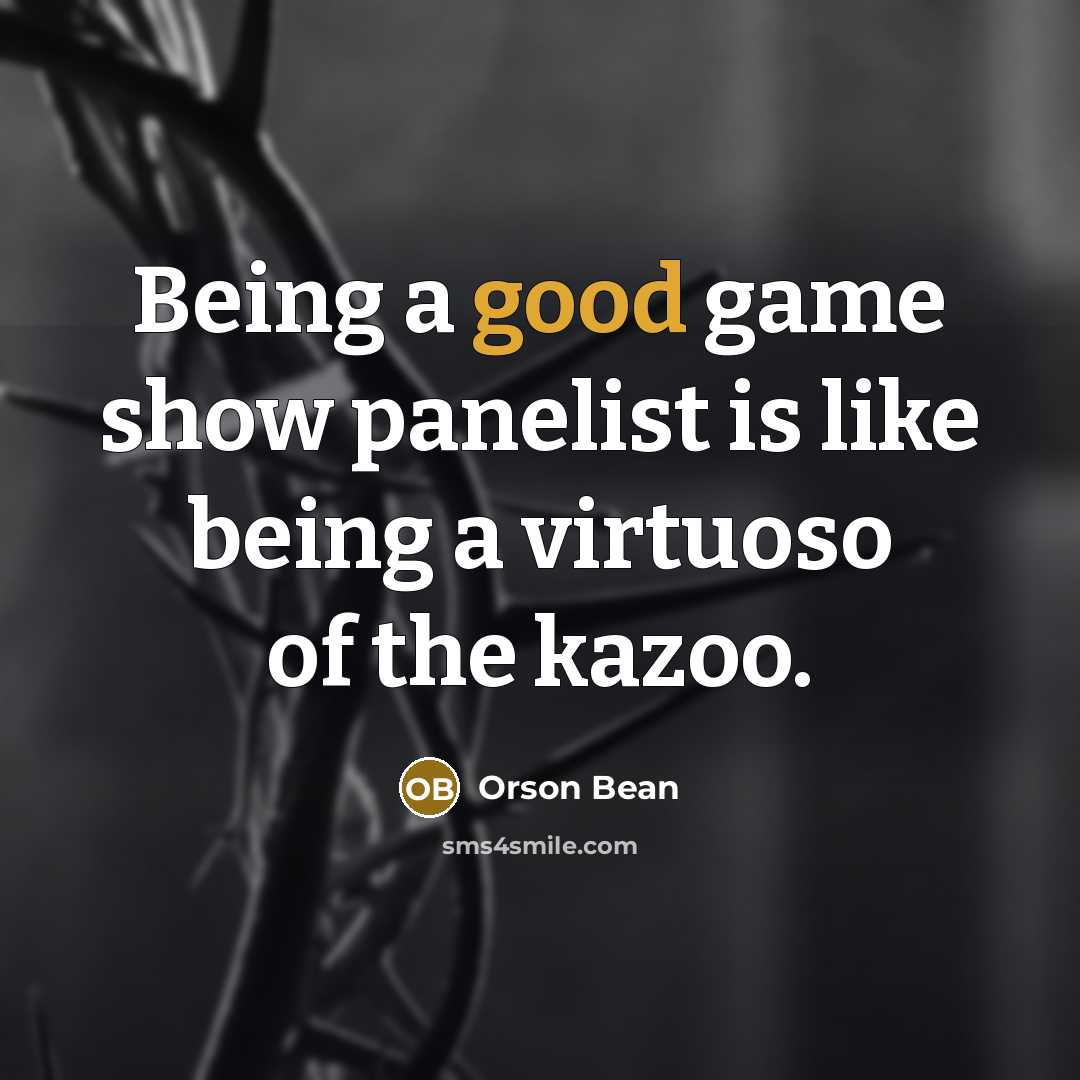 “Being a good game show panelist is like being a virtuoso of the kazoo.” quote by Orson Bean