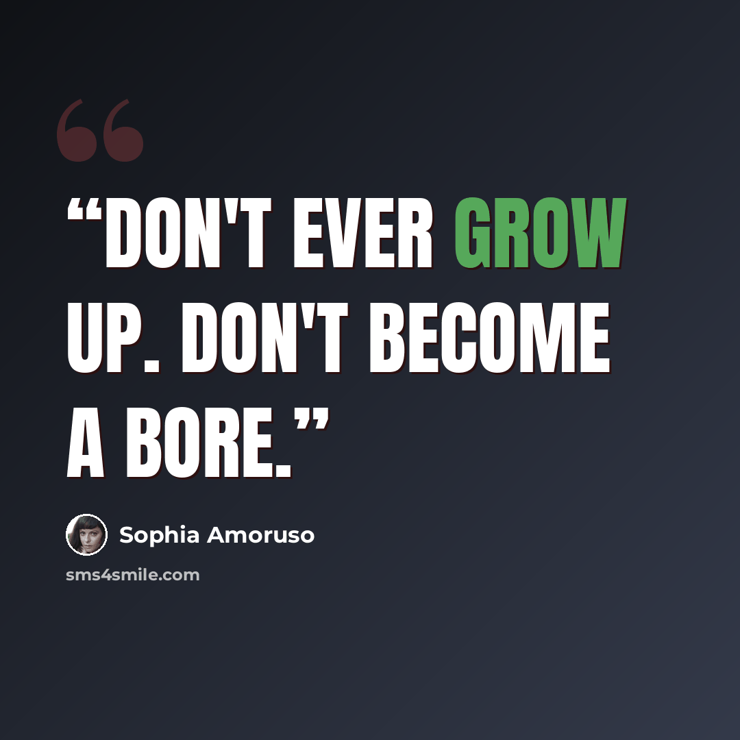 “Don't ever grow up. Don't become a bore.” quote by Sophia Amoruso