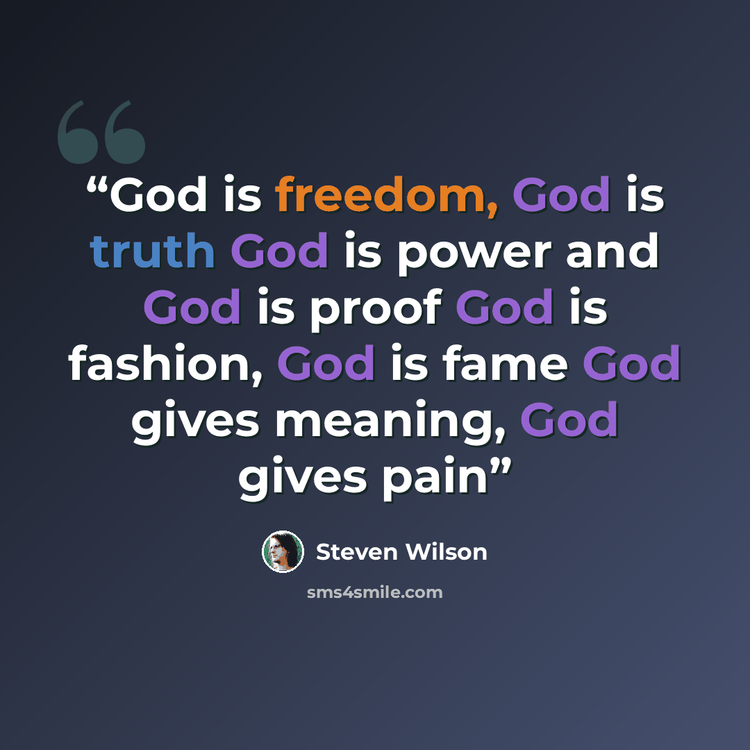 “God is freedom, God is truth God is power and God is proof God is fashion, God is fame God gives meaning, God gives pain” quote by Steven Wilson