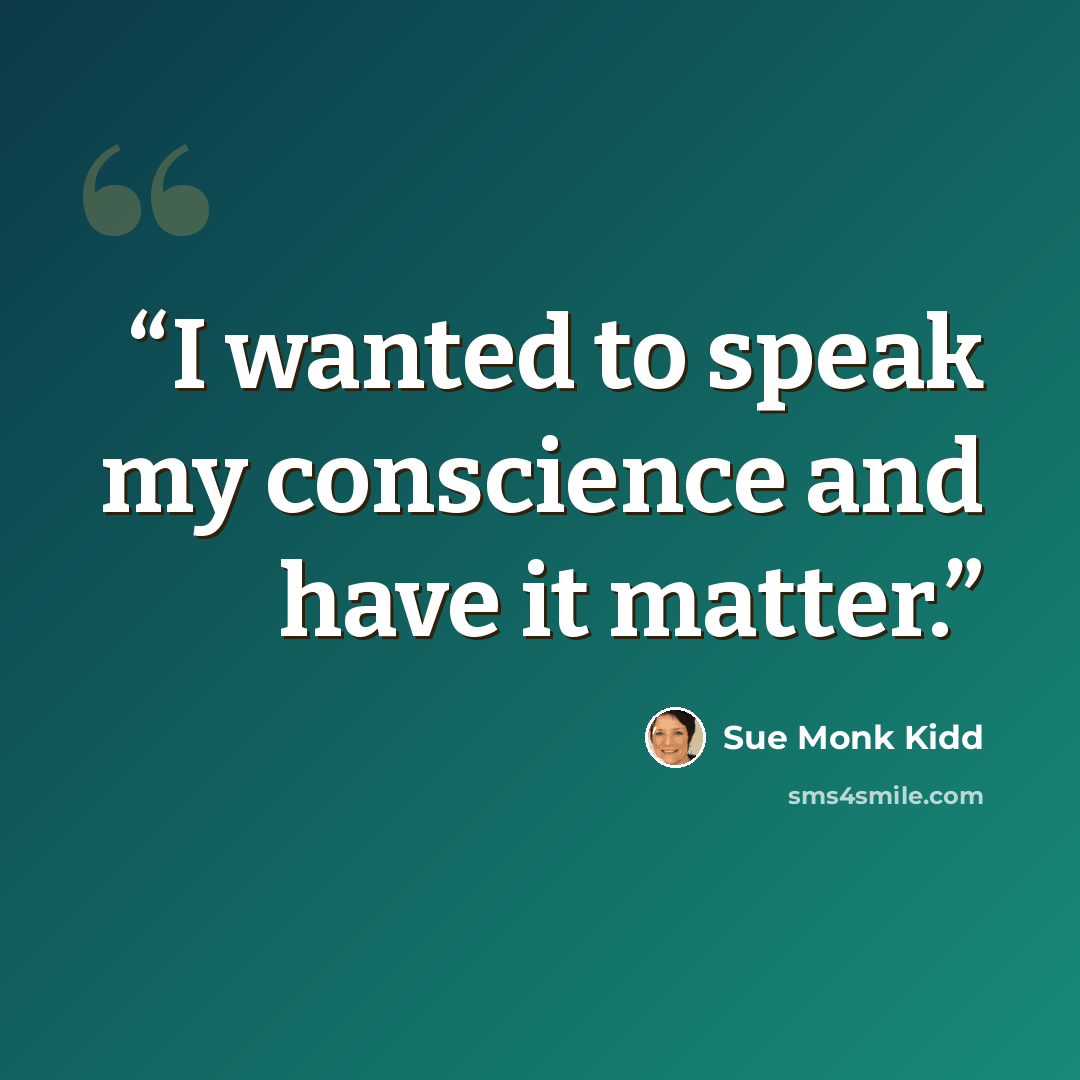“I wanted to speak my conscience and have it matter.” quote by Sue Monk Kidd