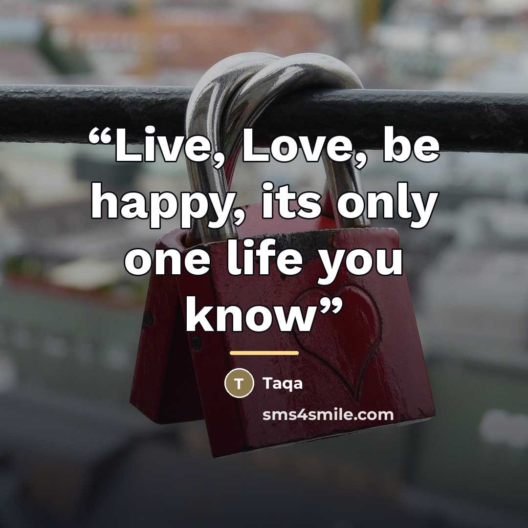“Live, Love, be happy, its only one life you know” quote by Taqa