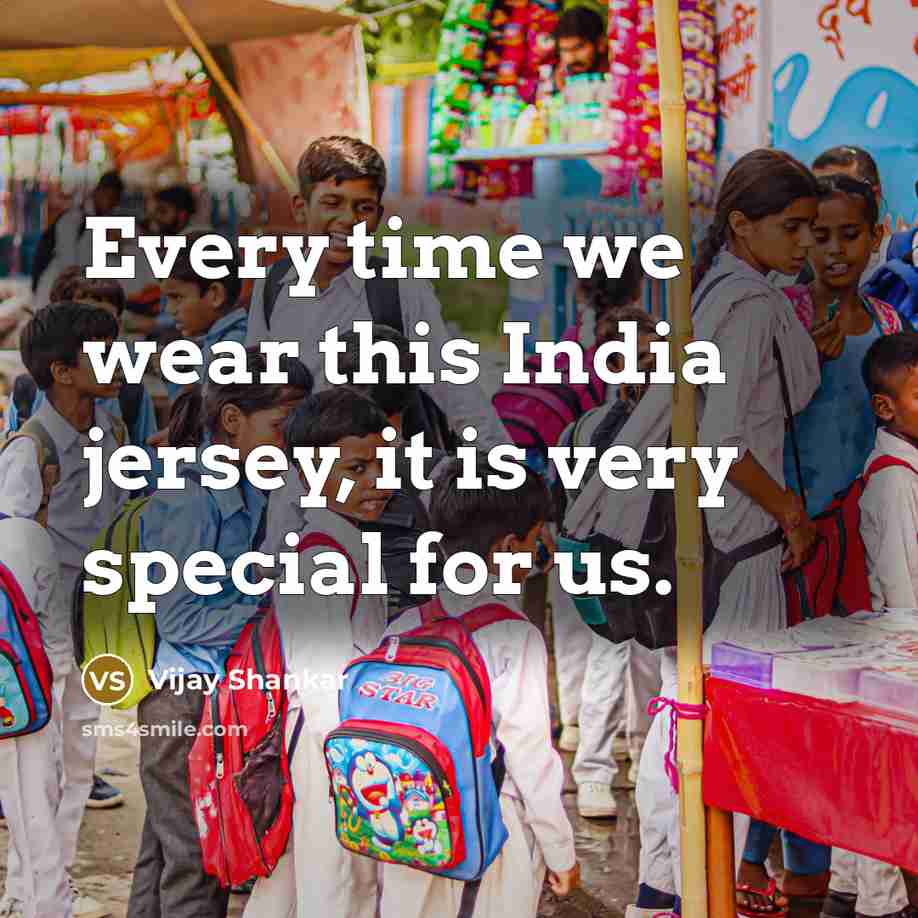 “Every time we wear this India jersey, it is very special for us.” quote by Vijay Shankar