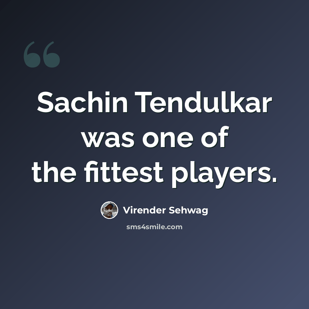 “Sachin Tendulkar was one of the fittest players.” quote by Virender Sehwag