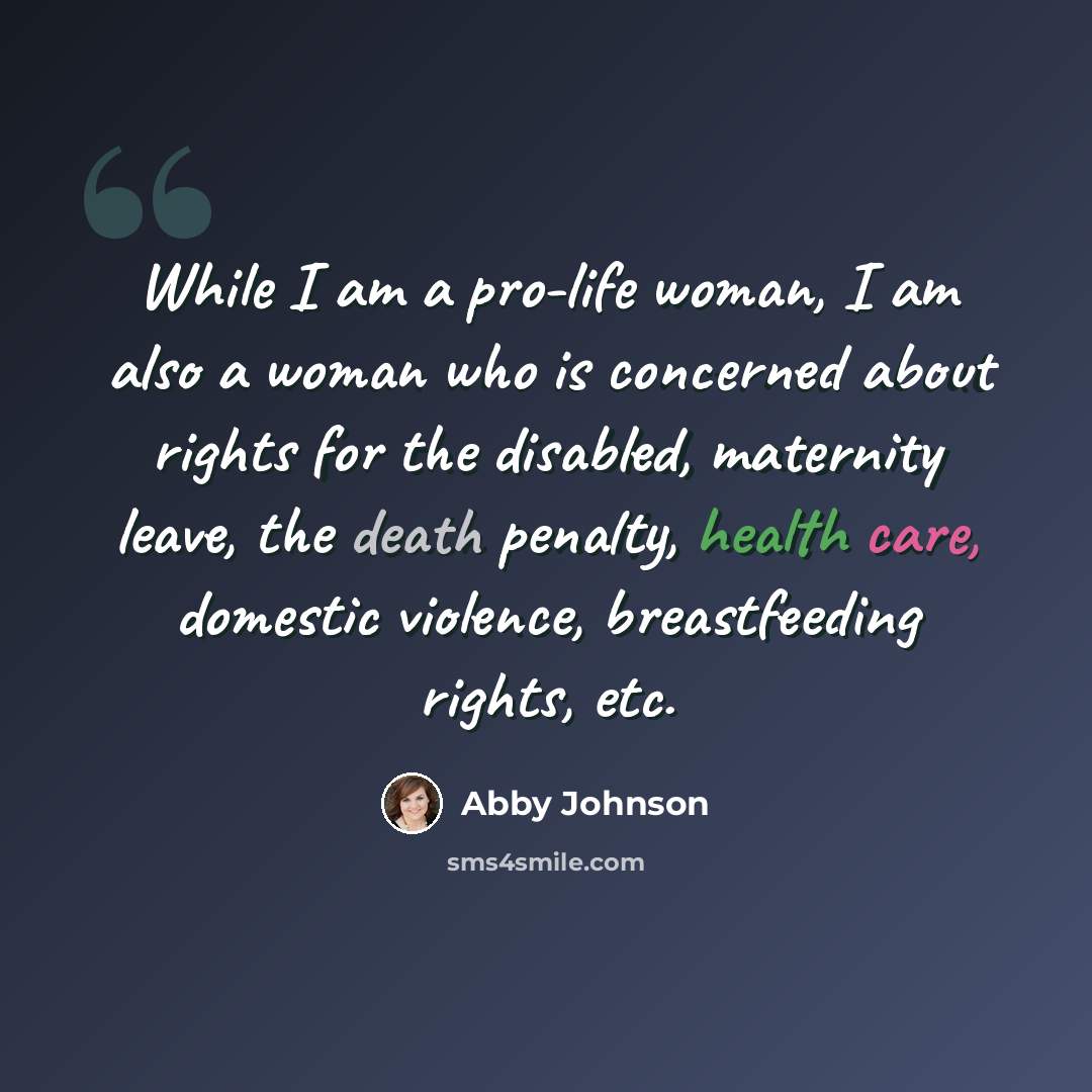 “While I am a pro-life woman, I am also a woman who is concerned about rights for the disabled, maternity leave, the death penalty, health care, domestic violence, breastfeeding rights, etc.” quote by Abby Johnson