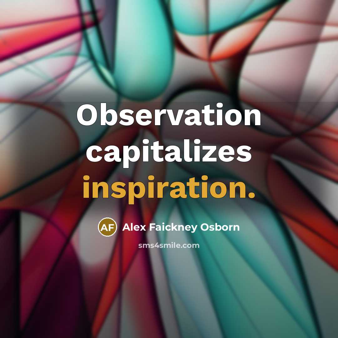 “Observation capitalizes inspiration.” quote by Alex Faickney Osborn