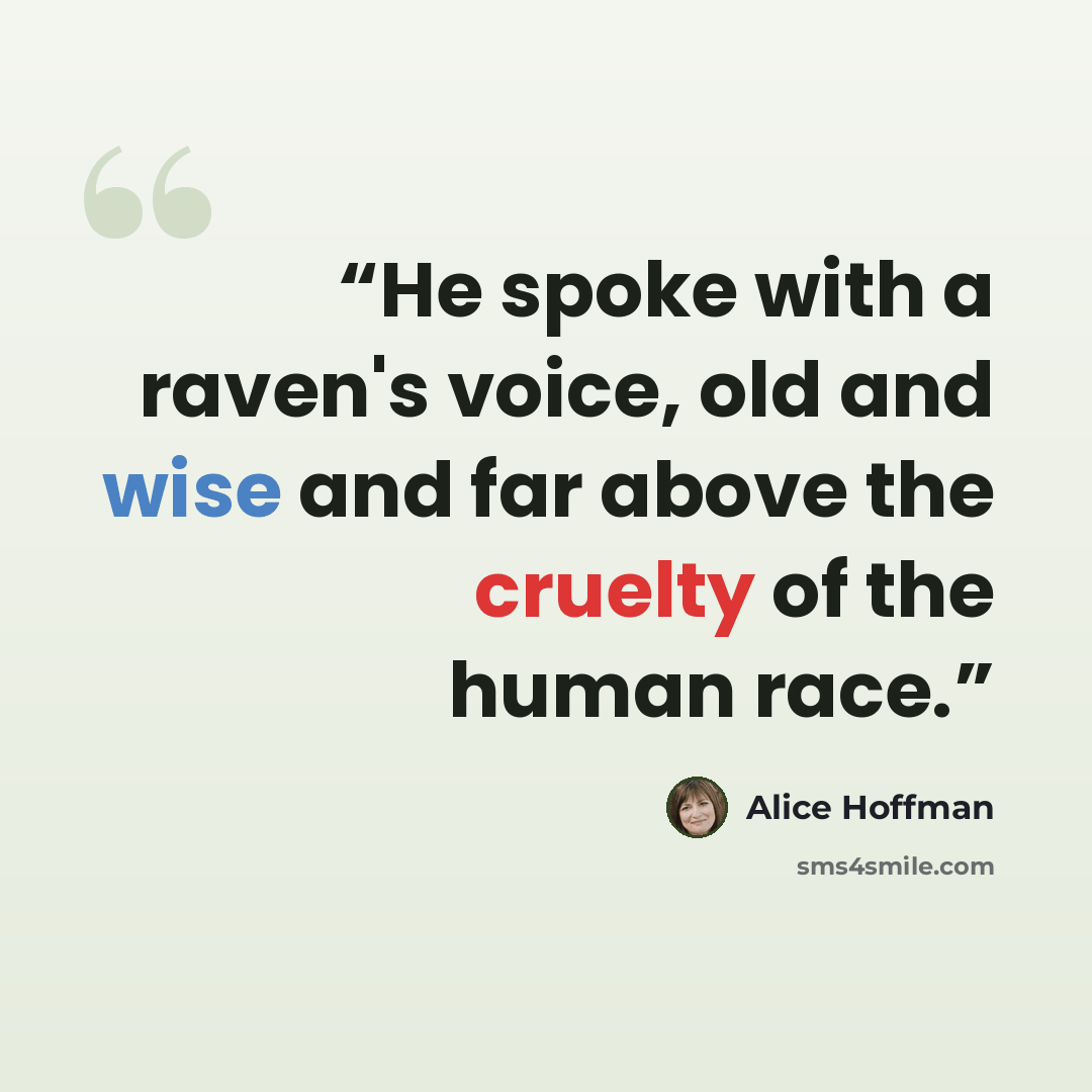 “He spoke with a raven's voice, old and wise and far above the cruelty of the human race.” quote by Alice Hoffman