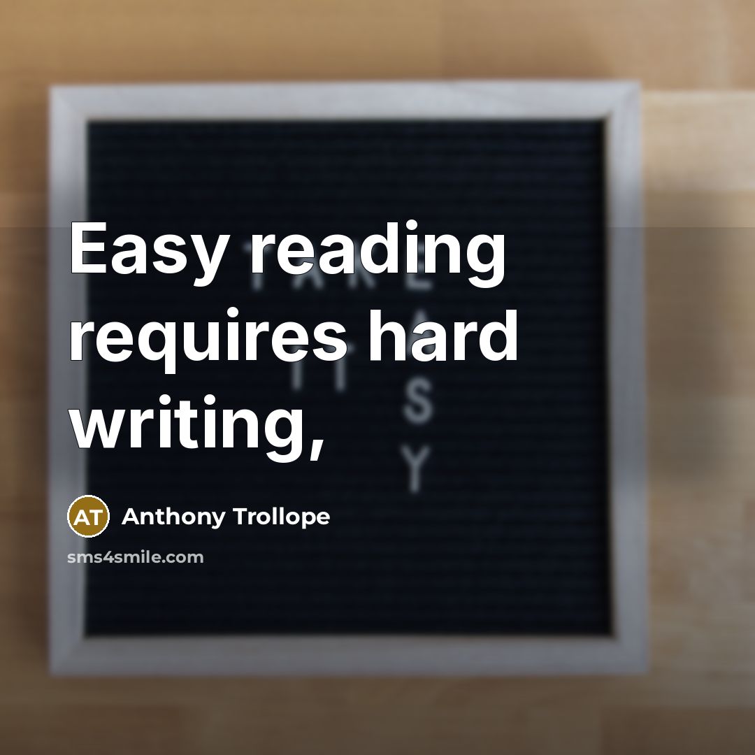 “Easy reading requires hard writing,” quote by Anthony Trollope