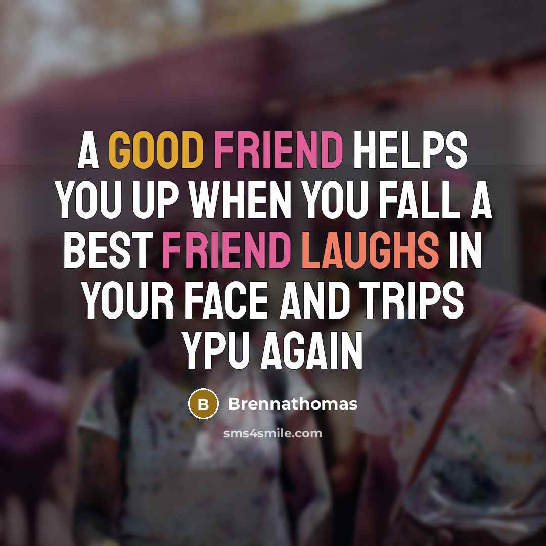 “A good friend helps you up when you fall a best friend laughs in your face and trips ypu again” quote by Brennathomas