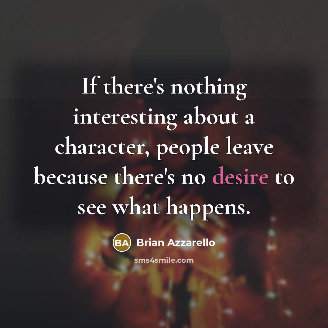 “If there's nothing interesting about a character, people leave because there's no desire to see what happens.” quote by Brian Azzarello
