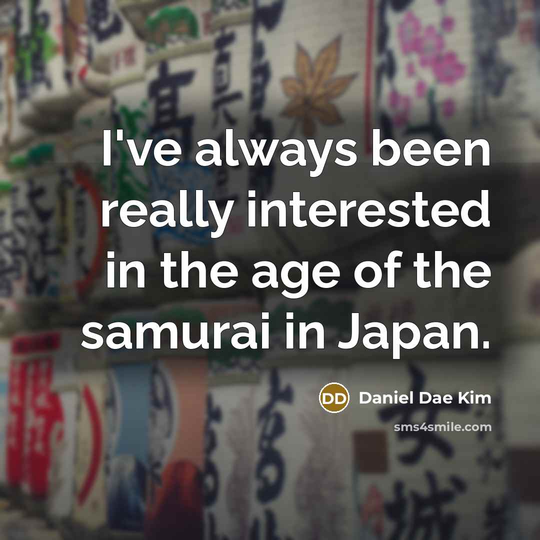 “I've always been really interested in the age of the samurai in Japan.” quote by Daniel Dae Kim