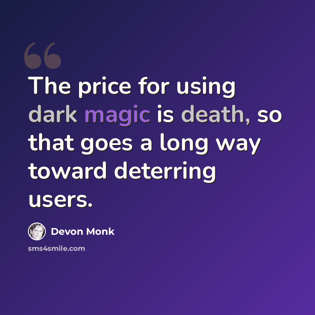 “The price for using dark magic is death, so that goes a long way toward deterring users.” quote by Devon Monk