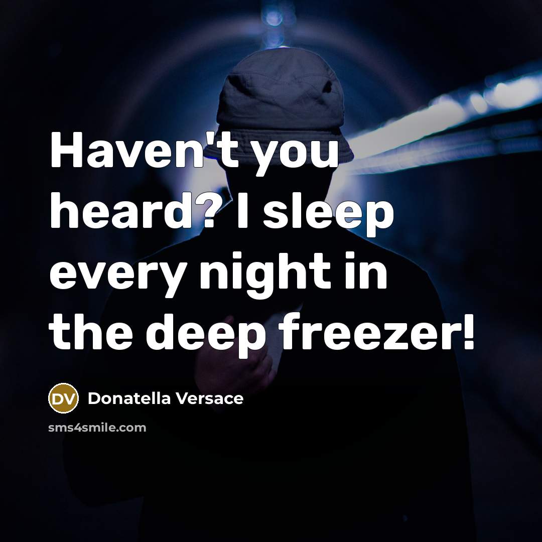 “Haven't you heard? I sleep every night in the deep freezer!” quote by Donatella Versace