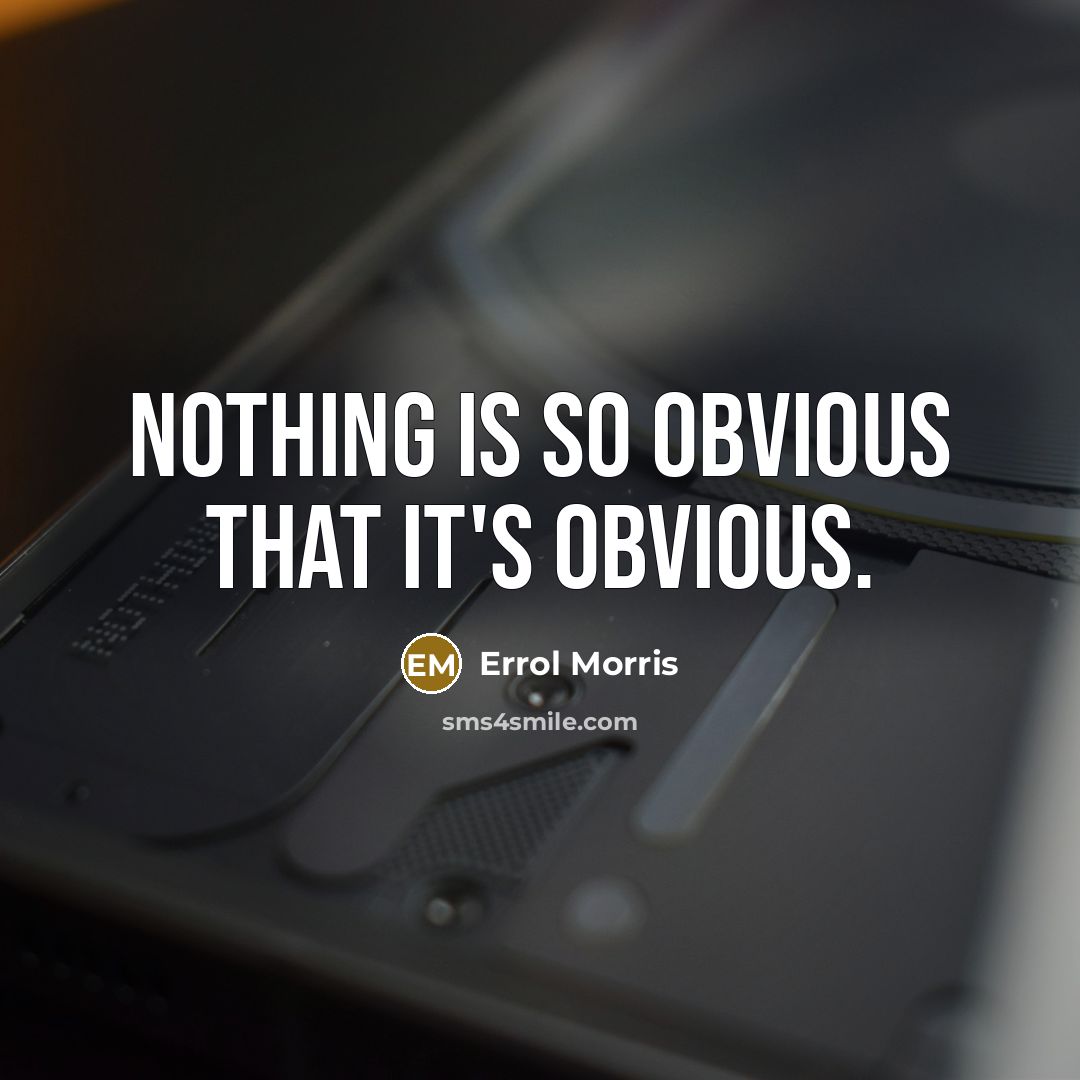 “Nothing is so obvious that it's obvious.” quote by Errol Morris
