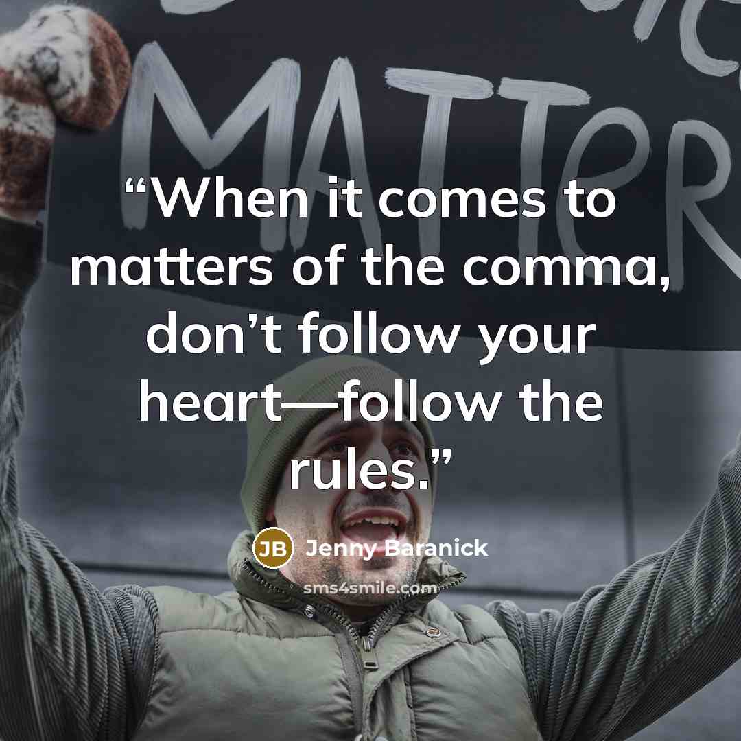 “When it comes to matters of the comma, don’t follow your heart—follow the rules.” quote by Jenny Baranick