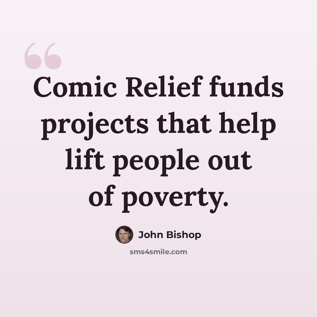 “Comic Relief funds projects that help lift people out of poverty.” quote by John Bishop