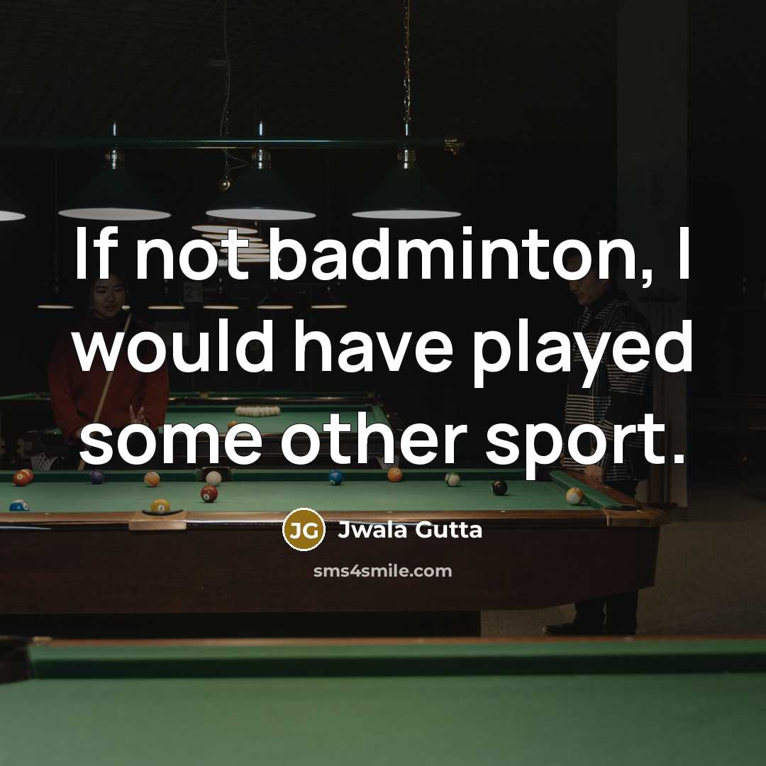 “If not badminton, I would have played some other sport.” quote by Jwala Gutta