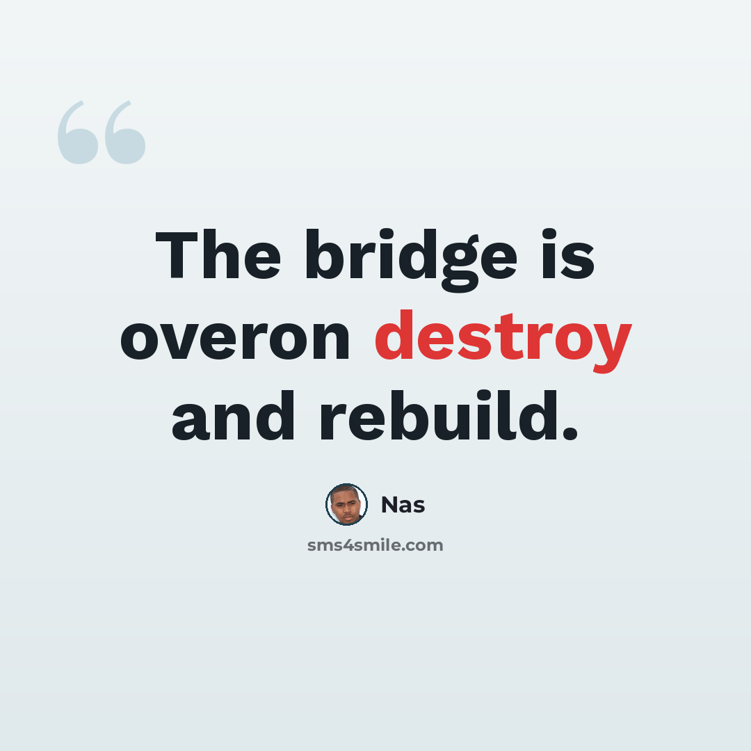“The bridge is overon destroy and rebuild.” quote by Nas