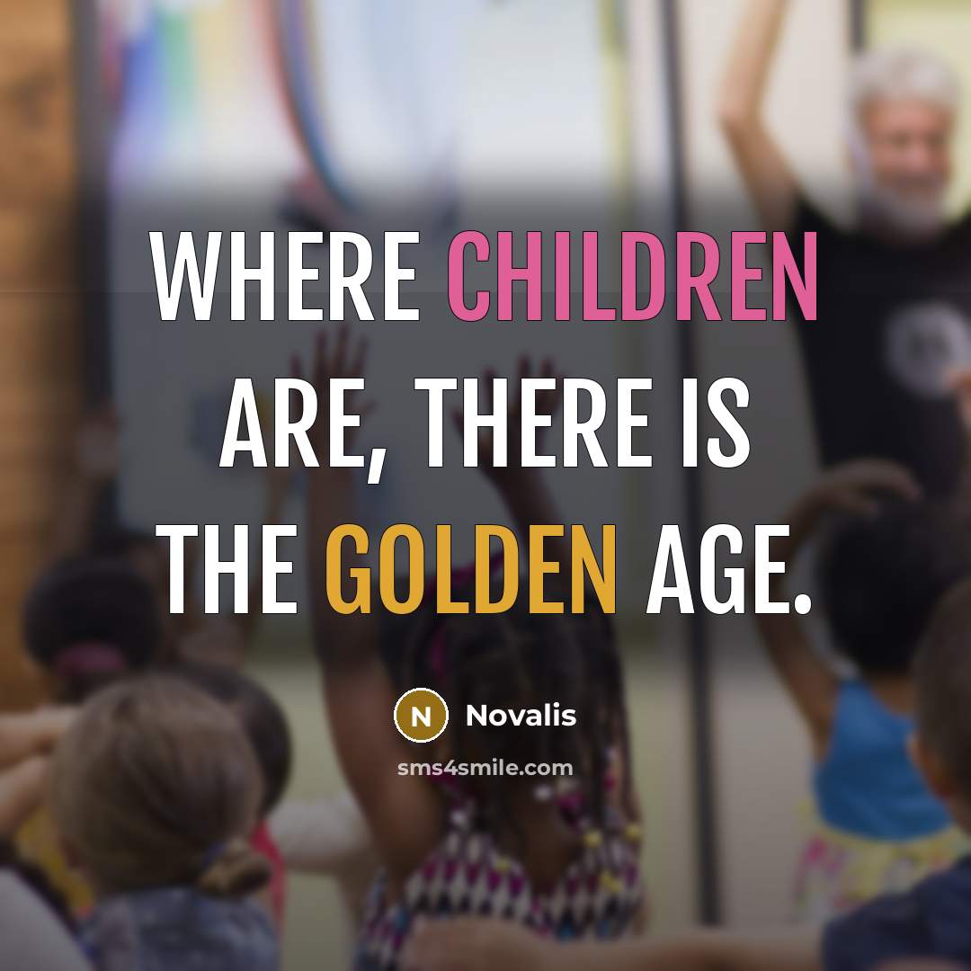 “Where children are, there is the golden age.” quote by Novalis