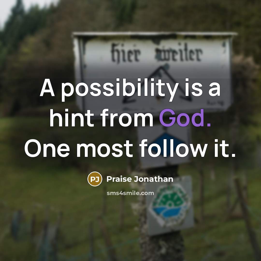 “A possibility is a hint from God. One most follow it.” quote by Praise Jonathan