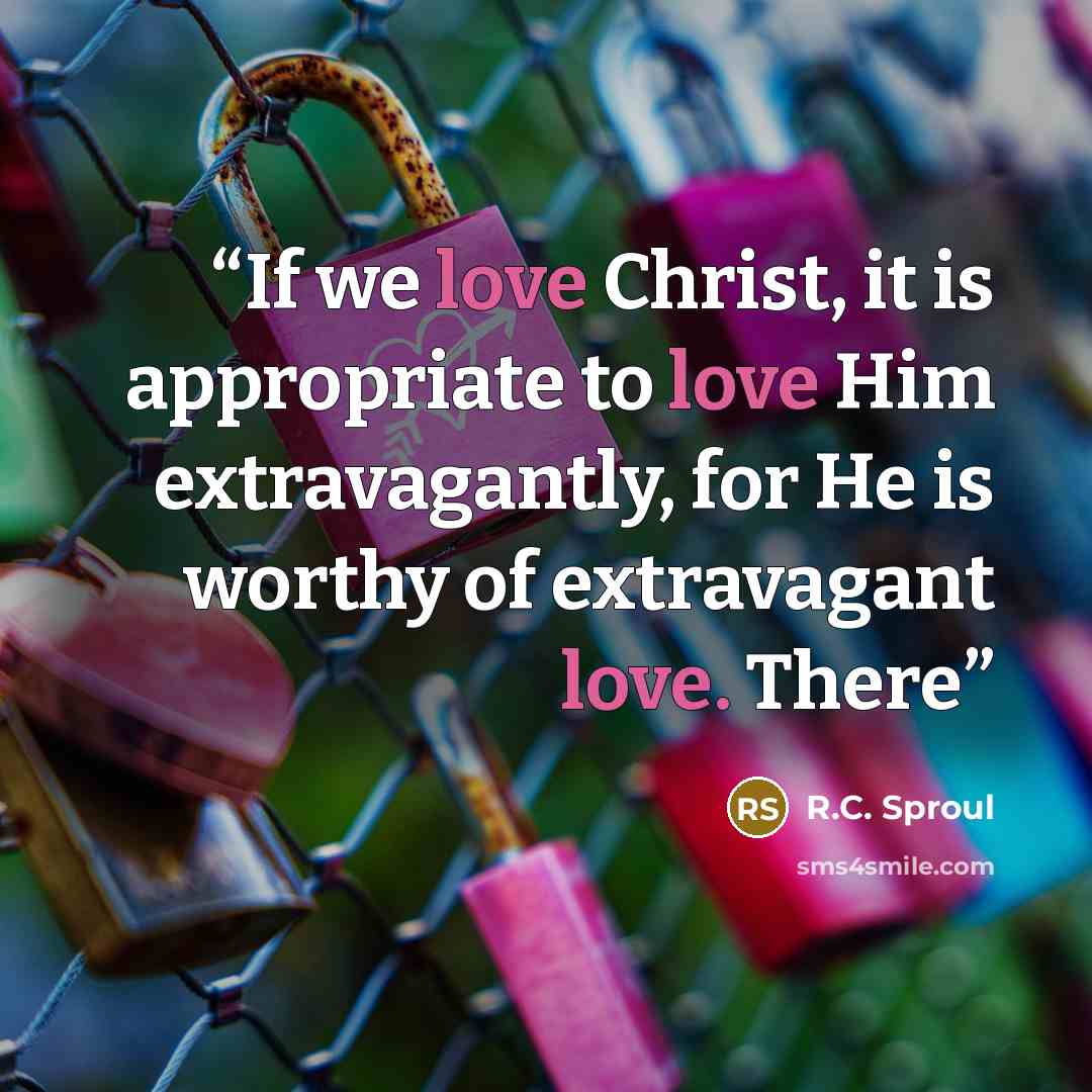 “If we love Christ, it is appropriate to love Him extravagantly, for He is worthy of extravagant love. There” quote by R.C. Sproul